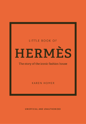 LITTLE BOOK OF HERMES : THE STORY OF THE ICONIC FASHION HOUSE HC