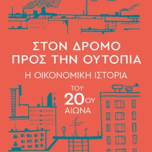 ΣΤΟΝ ΔΡΟΜΟ ΠΡΟΣ ΤΗΝ ΟΥΤΟΠΙΑ - Η ΟΙΚΟΝΟΜΙΚΗ ΙΣΤΟΡΙΑ ΤΟΥ 20ΟΥ ΑΙΩΝΑ